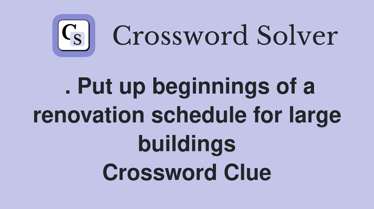 . Put up beginnings of a renovation schedule for large buildings